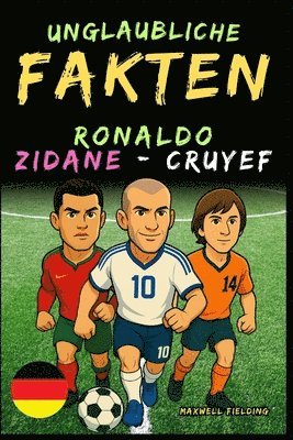 Unglaubliche Fakten über Cristiano Ronaldo, Zidane und Cruyff - Alter 6 bis 14: Alles für junge Fußballfans: Geschichten, Rekorde, Anekdoten und Quizz 1