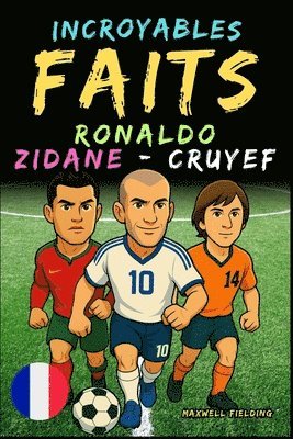 Faits incroyables sur Cristiano Ronaldo, Zidane et Cruyff - Ages 6 to 14: Tout pour les jeunes fans de foot: histoires, records, anecdotes et quiz pou 1