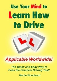 bokomslag Use Your Mind to Learn How to Drive: the Quick and Easy Way to Pass the Practical Driving Test!