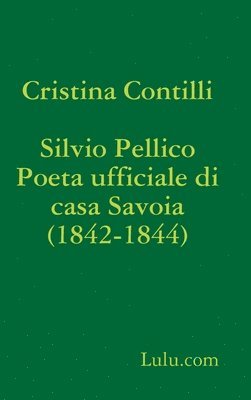Cristina Contilli - Silvio Pellico Poeta ufficiale di casa Savoia (1842-1844), Inbunden