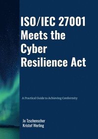 bokomslag ISO/IEC 27001 Meets the Cyber Resilience Act - A Practical Guide to Achieving Conformity