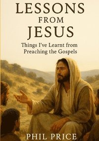 bokomslag Lessons from Jesus: Things I've learnt from preaching the Gospels