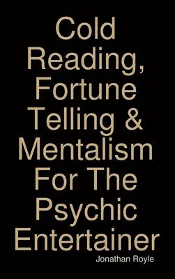 Cold Reading, Fortune Telling & Mentalism For The Psychic Entertainer 1