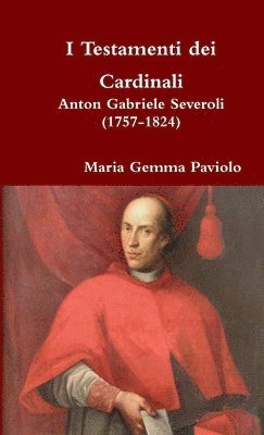 bokomslag I Testamenti Dei Cardinali: Anton Gabriele Severoli (1757-1824)