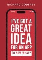 bokomslag I've Got a Great Idea for an App. So Now What?
