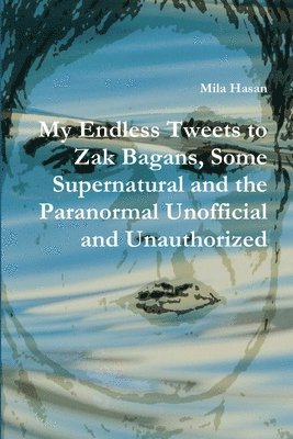 My Endless Tweets to Zak Bagans, Some Supernatural and the Paranormal Unofficial and Unauthorized 1