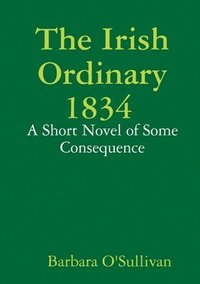 bokomslag Irish Ordinary 1834 A Short Novel of Some Consequence