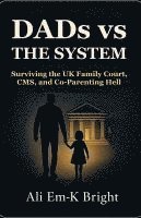 bokomslag DADs vs The System: Surviving the UK Family Court, CMS, and Co-Parenting Hell
