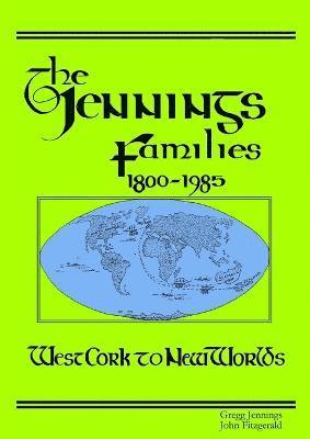 The Jennings Families 1800-1985 West Cork to New Worlds 1