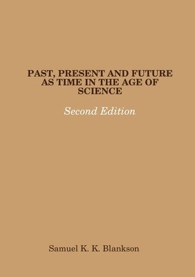 Past, Present and Future as Time in the Age of Science - Second Edition 1