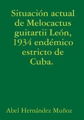bokomslag Situacin actual de Melocactus guitartii Len, 1934 endmico estricto de Cuba.