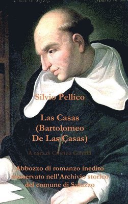 Silvio Pellico - Las Casas (Bartolomeo De Las Casas) Abbozzo Di Romanzo Inedito Conservato Nell'archivio Storico Del Comune Di Saluzzo, Inbunden