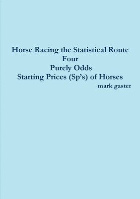 bokomslag Horse Racing the Statistical Route Four Purely Odds-Starting Prices (Sp's) of Horses