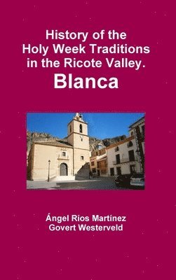 Govert Westerveld - History of the Holy Week Traditions in the Ricote Valley. Blanca, Inbunden
