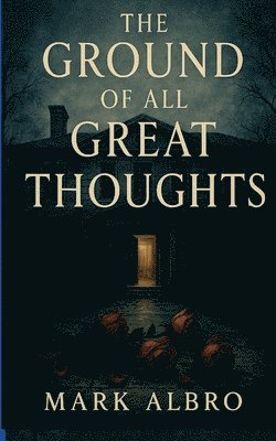 Mark Albro - Ground of all Great Thoughts, Häftad