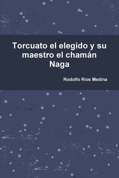 bokomslag Torcuato El Elegido y Su Maestro El Chaman Naga