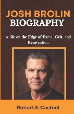 bokomslag Josh Brolin Biography: A life on the Edge of Fame, Grit, and Reinvention From a Young rebel to a Hollywood Icon - The Untold Story of Resilience, Tran