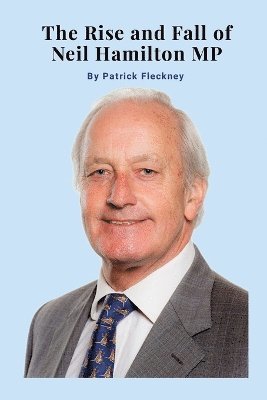 bokomslag Rise and Fall of Neil Hamilton MP