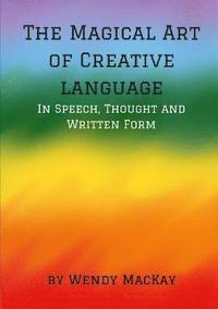 bokomslag The Magical Art of Creative Language in Speech, Thought and Written Form