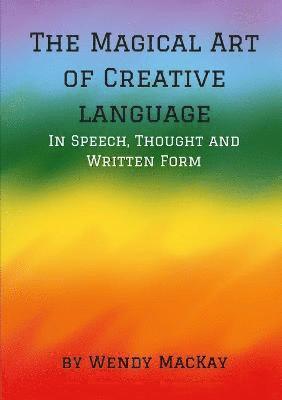 Wendy Mackay, Wendy MacKay - Magical Art of Creative Language in Speech, Thought and Written Form, Häftad