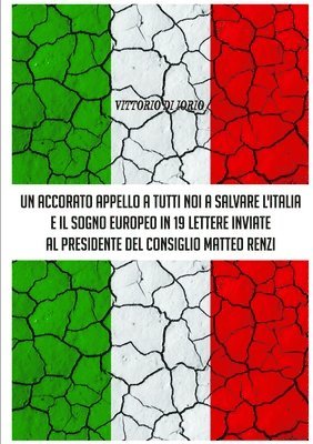 bokomslag UN Accorato Appello A Tutti Noi A Salvare L'Italia E Il Sogno Europeo in 19 Lettere Inviate Al Presidende Del Consiglio Matteo Renzi