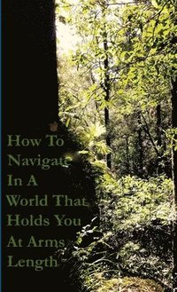 bokomslag How To Navigate In A World That Holds You At Arms Length