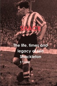 bokomslag Shack: the Life, Times and Legacy of Len Shackleton