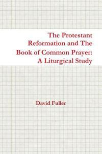 bokomslag The Protestant Reformation and the Book of Common Prayer: A Liturgical Study