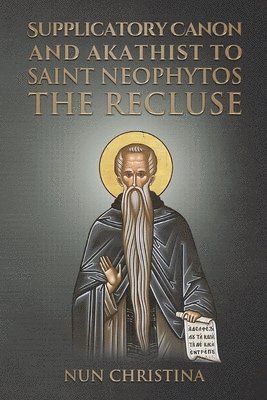 Nun Christina - Supplicatory Canon and Akathist to Saint Neophytos the Recluse, Häftad