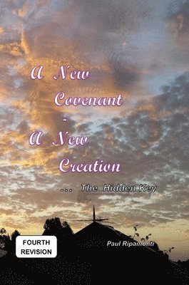 Paul Ripamonti - New Covenant - A New Creation ... The Hidden Key, Inbunden
