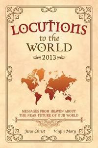 bokomslag Locutions to the World 2013 - Messages from Heaven About the Near Future of Our World