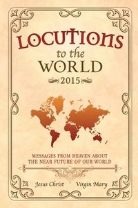 bokomslag Locutions to the World 2015 - Messages from Heaven About the Near Future of Our World