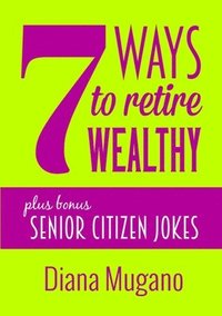 bokomslag 7 Ways to Retire Wealthy Plus Bonus: Senior Citizen Jokes