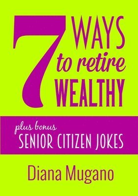 7 Ways to Retire Wealthy Plus Bonus: Senior Citizen Jokes 1
