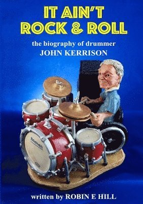 bokomslag It Ain't Rock & Roll: the Biography of Drummer John Kerrison