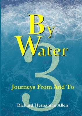 Richard Hernaman Allen - By Water 3: Journeys from and to, Häftad