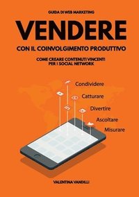 bokomslag Vendere Con Il Coinvolgimento Produttivo: Come Creare Contenuti Vincenti Per I Social Network