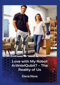 bokomslag Love with My Robot ArtIntelQubit? - The Reality of Us