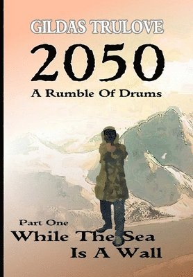 Rumble of Drums - Part 1 - While the Sea is A Wall 1