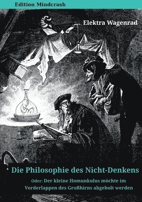 bokomslag Die Philosophie Des Nicht-Denkens Oder: Der Kleine Homunkulus Mochte Im Vorderlappen Des Grosshirns Abgeholt Werden