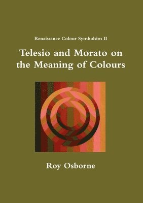 Roy Osborne - Telesio and Morato on the Meaning of Colours (Renaissance Colour Symbolism II), Häftad