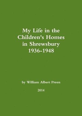 My Life in the Children's Homes in Shrewsbury 1936-1948 1