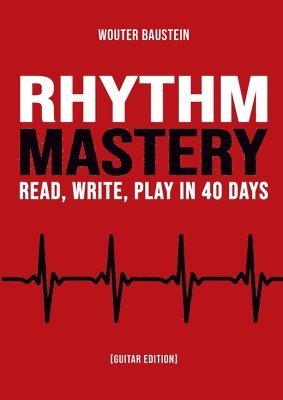 bokomslag Rhythm Mastery - Read, Write, Play in 40 Days [Guitar Edition]: A Practical Workbook for Guitarists to Master Rhythm, Timing, Listening Skills, and Mu