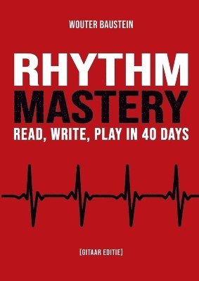 Rhythm Mastery - Read, Write, Play in 40 Days [Gitaar Editie]