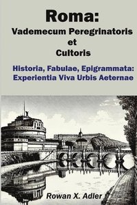 bokomslag Roma: Vademecum Peregrinatoris et Cultoris: Historia, Fabulae, Epigrammata: Experientia Viva Urbis Aeternae