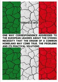 bokomslag One Way Correspondence Addressed to the European Leaders About the Strong Necessity That the Dream of A Common Homeland May Come True. the Problems and it's Practical Solutions