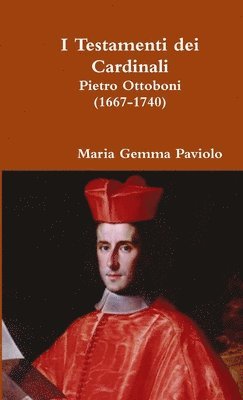 bokomslag I Testamenti Dei Cardinali: Pietro Ottoboni (1667-1740)