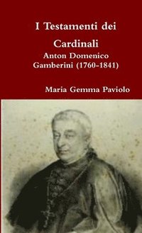 bokomslag I Testamenti Dei Cardinali: Anton Domenico Gamberini (1760-1841)
