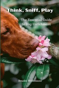 bokomslag Think, Sniff, Play: The Essential Guide to Dog Enrichment