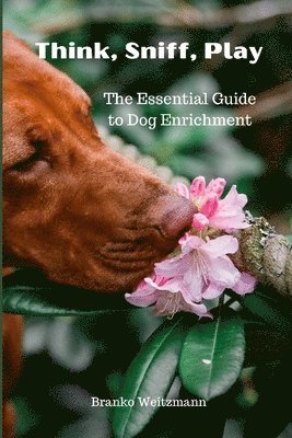 Think, Sniff, Play: The Essential Guide to Dog Enrichment 1